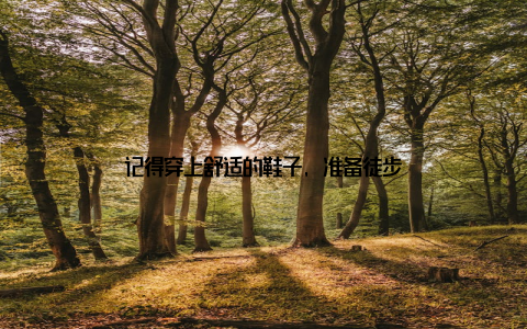 记得穿上舒适的鞋子, 准备徒步