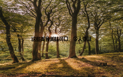 这些美食美味可口, 令人垂涎