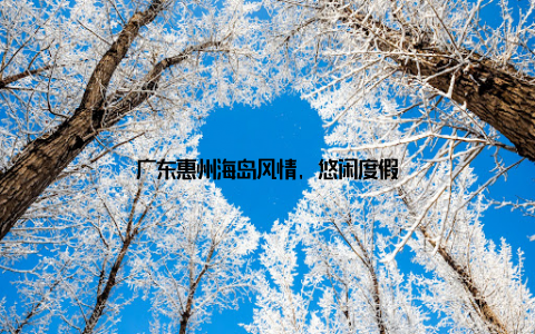 广东惠州海岛风情, 悠闲度假