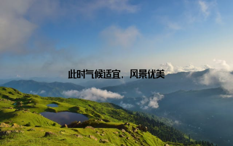 此时气候适宜, 风景优美