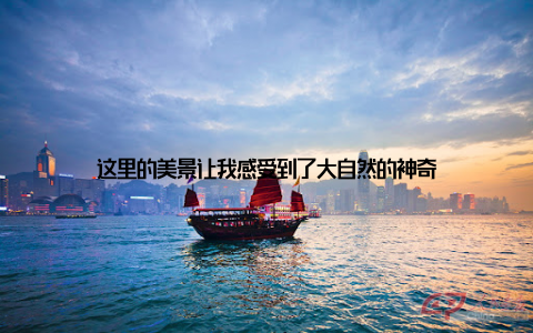 这里的美景让我感受到了大自然的神奇