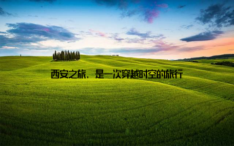 西安之旅, 是一次穿越时空的旅行