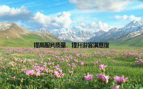 提高服务质量, 提升游客满意度